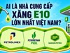 Ai đang nắm lợi thế lớn nhất khi Việt Nam cần 1 triệu m³ xăng E10 mỗi tháng?