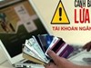 Ngân hàng Nhà nước có danh sách hơn 350.000 tài khoản nghi gian lận: Gia tăng cảnh báo, siết chặt phòng chống lừa đảo chuyển khoản