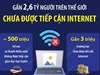 Gần 2,6 tỷ người trên thế giới chưa được tiếp cận Internet