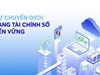 Ngành ngân hàng - tài chính Việt Nam phát triển bền vững trên nền tảng Tài chính số 