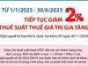 Từ 1/1/2025 - 30/6/2025: Tiếp tục giảm 2% thuế suất thuế giá trị gia tăng