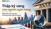 Một thập kỷ tăng trưởng mạnh của ngân hàng: Động lực nào đứng sau cuộc đua lợi nhuận?