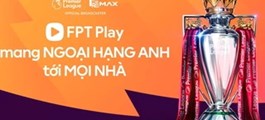 Thương vụ bản quyền Ngoại hạng Anh: FPT Telecom chi mạnh cho quyền phát sóng, doanh nghiệp Thái hưởng lợi lớn